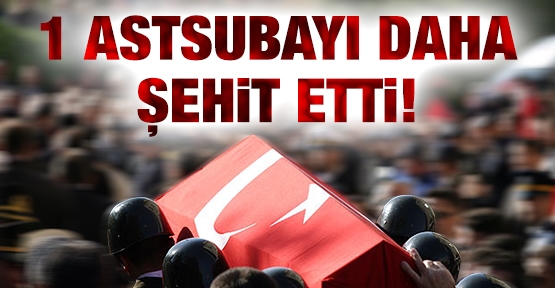 1 astsubayı daha şehit etti!