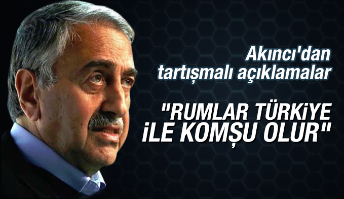 Akıncı'dan tartışmalı açıklamalar