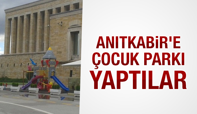 Anıtkabir'e çocuk parkı yaptılar!