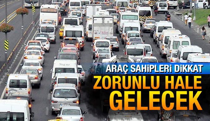 Araç sahipleri dikkat! Zorunlu hale gelecek