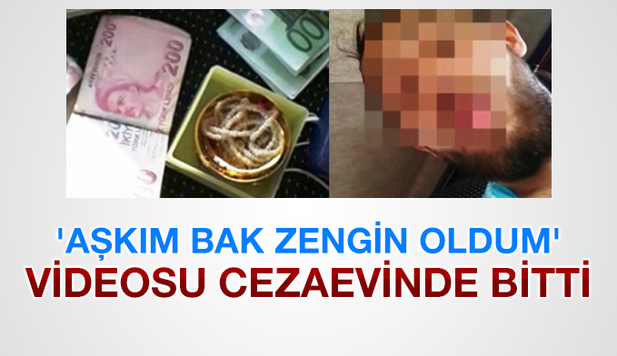 'Aşkım bak zengin oldum' videosu cezaevinde bitti