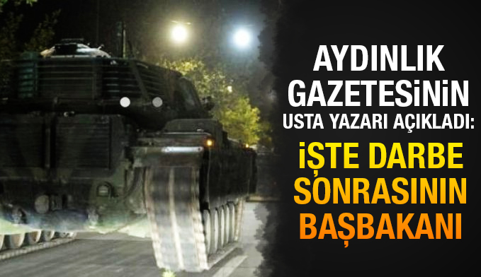 Aydınlık gazetesi yazarı Önkibar: İşte darbe sonrasının Başbakanı