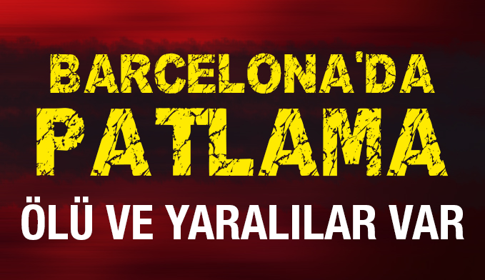 Barselona'da patlama! En az bir ölü 15 yaralı