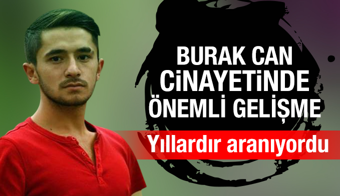 Burak Can cinayetinde önemli gelişme! Yıllardır aranıyordu...
