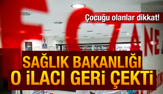 Çocuğu olanlar dikkat! Sağlık Bakanlığı o ilacı geri çekti