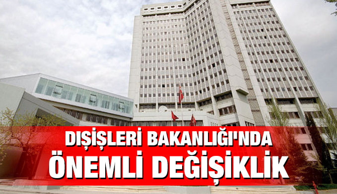Dışişleri Bakanlığı'nda önemli değişiklik