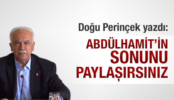 Doğu Perinçek yazdı: Abdülhamit’in sonunu paylaşırsınız