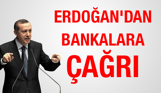 Erdoğan'dan bankalara çağrı
