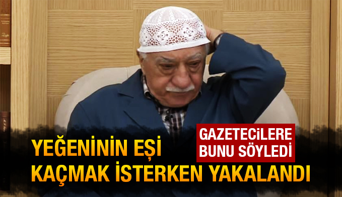Fetullah Gülen'in yeğeninin eşi Fransa'ya kaçmak isterken yakalandı