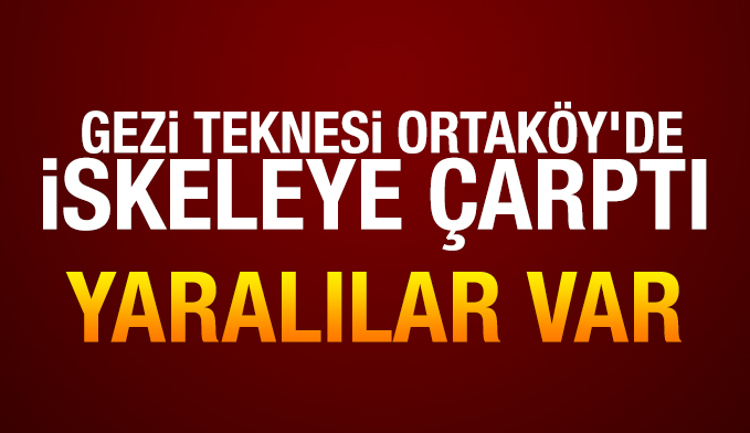 Gezi teknesi Ortaköy'de iskeleye çarptı: 20 yaralı