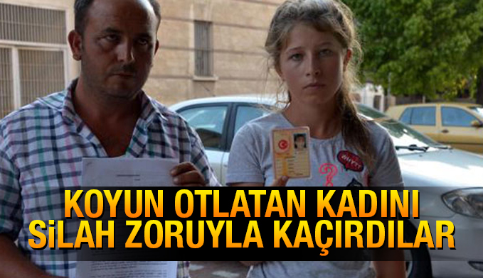 Koyun otlatan kadını silah zoruyla kaçırdılar