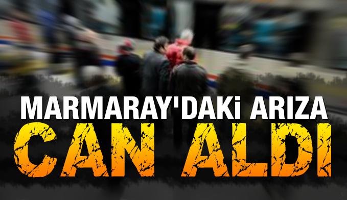 Marmaray'daki arıza can aldı