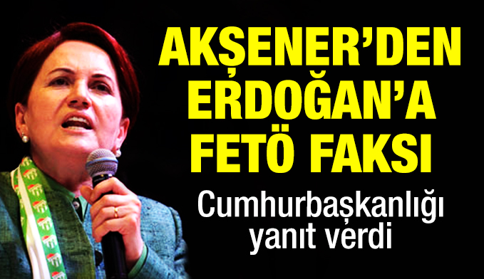 Meral Akşener'den Erdoğan'a 'FETÖ' faksı! Beştepe'den yanıt var