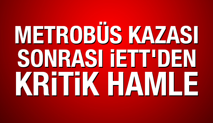 Metrobüs kazası sonrası İETT'den kritik hamle
