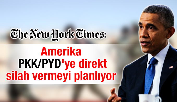 NYT: Amerika, PKK/PYD'ye direkt silah vermeyi planlıyor
