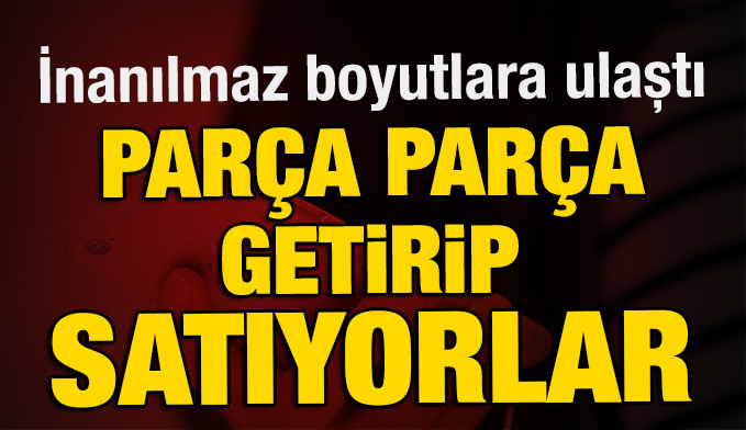 Parça parça getirip ölü IMEI’yle satıyorlar