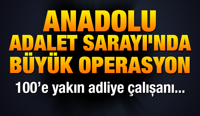 Anadolu Adalet Sarayı'nda arama