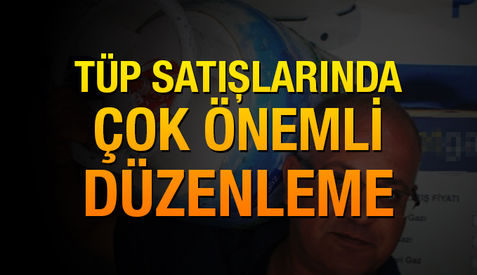 Tüp satışlarında çok önemli düzenleme