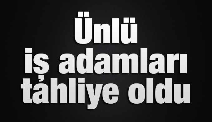 FETÖ'den tutuklanan iş adamları Şakir Umutkan, Hilmi Gülcemal, Davut Teke ve Emin Akça tahliye oldu