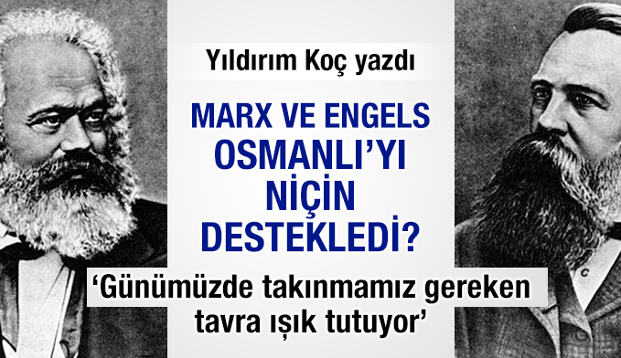Yıldırım Koç yazdı: Marx ve Engels Osmanlı’yı niçin destekledi?