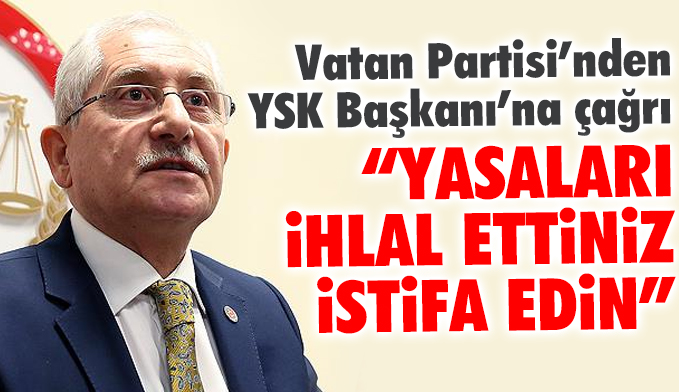 Vatan Partisi'nden YSK Başkanı Sadi Güven'e istifa çağrısı