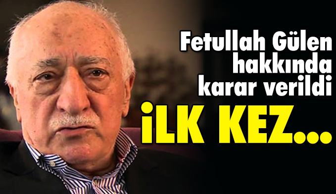 Fetullah Gülen hakkında karar verildi