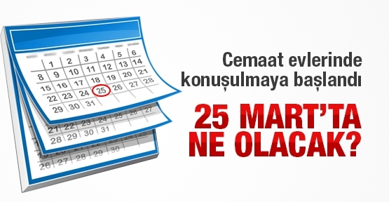 25 Mart'ta ne olacak?