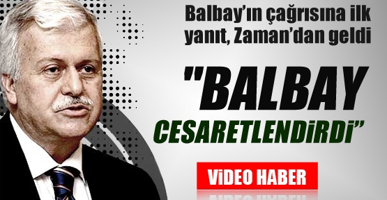 Balbay'ın çağrısına ilk yanıt Zaman'dan geldi