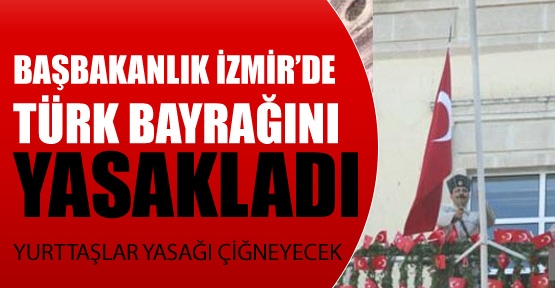 [Resim: basbakanlik_izmirde_turk_bayragini_yasakladi_h5234.jpg]