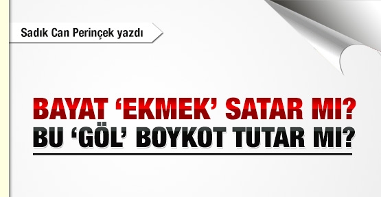 Bayat 'ekmek' satar mı? Bu 'göl' boykot tutar mı?