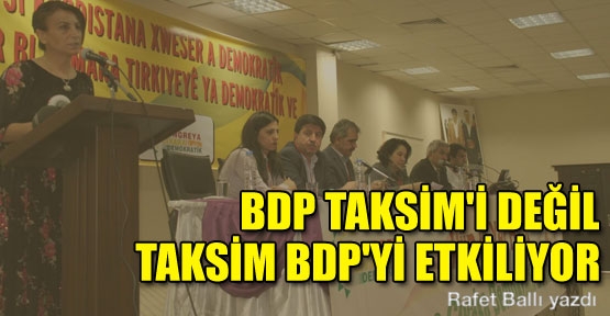 BDP Taksim'i değil, Taksim BDP'yi etkiliyor