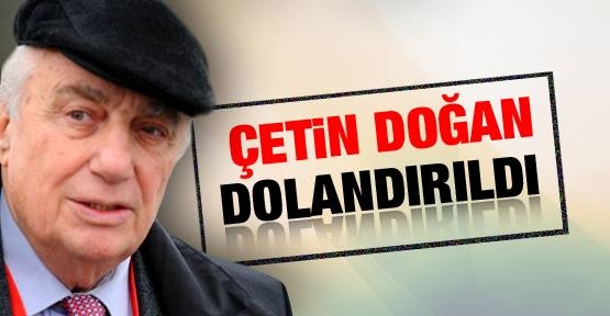 Çetin Doğan dolandırıldı!