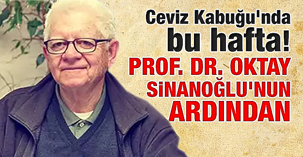 Ceviz Kabuğu#039;nda bu hafta! Prof. Dr. Oktay Sinanoğlu#039;nun ardından