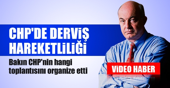 CHP'de Derviş hareketliliği