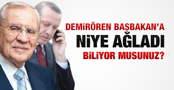 Demirören Başbakan’a niye ağladı biliyor musunuz?