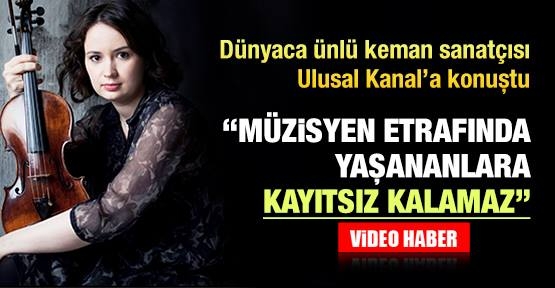 Dünyaca ünlü keman sanatçısı Ulusal Kanal'a konuştu