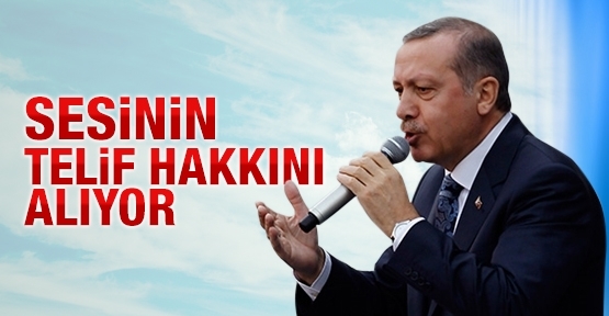 Erdoğan sesinin telif hakkını alıyor
