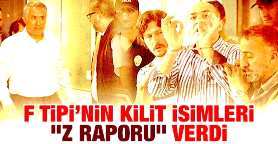 F-Tipi'nin kilit isimleri ''z raporu'' verdi