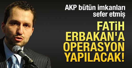 Fatih Erbakan'a operasyon yapılacak