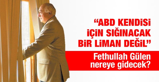 Fethullah Gülen nereye gidecek?