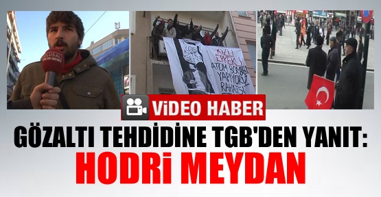 Gözaltı tehdidine TGB'den Hodri Meydan!