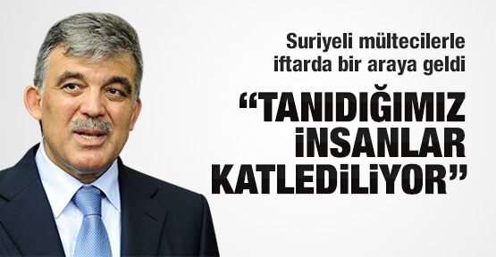 Gül, Suriyeli mültecilerle iftarda bir araya geldi