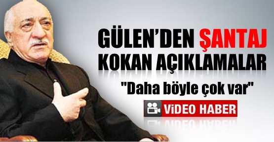 Gülen'den şantaj kokan açıklamalar