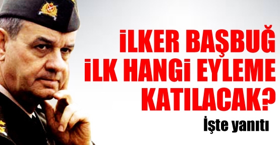 İlker Başbuğ ilk hangi eyleme katılacak?