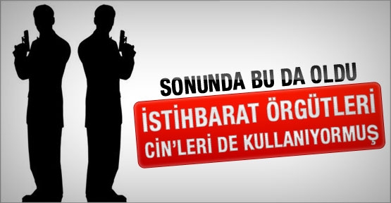 İstihbarat örgütleri cin’leri de kullanıyormuş