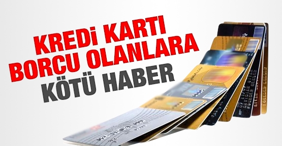 Kredi kartı borcu olanlara kötü haber