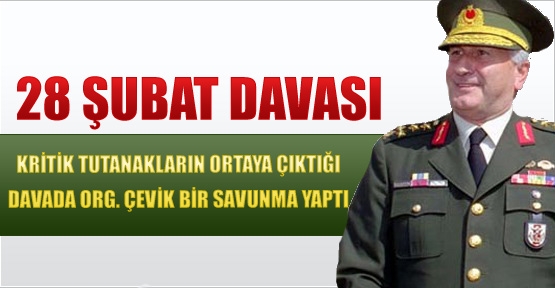 28 Şubat Davasında Org. Çevik Bir savunma yaptı 