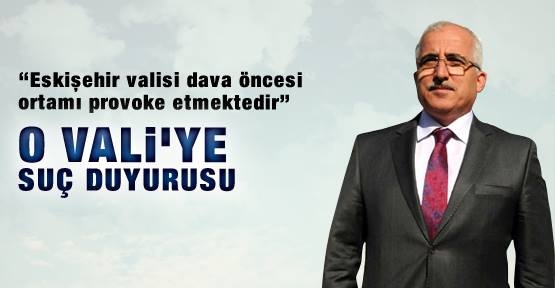 O Vali'ye suç duyurusu