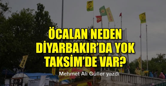 Öcalan neden Diyarbakır'da yok, Taksim'de var?