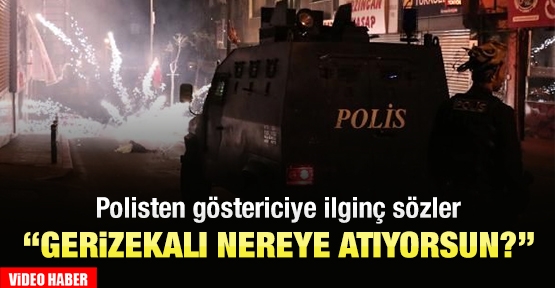 Polisten göstericiye ilginç sözler: Gerizekalı nereye atıyorsun?